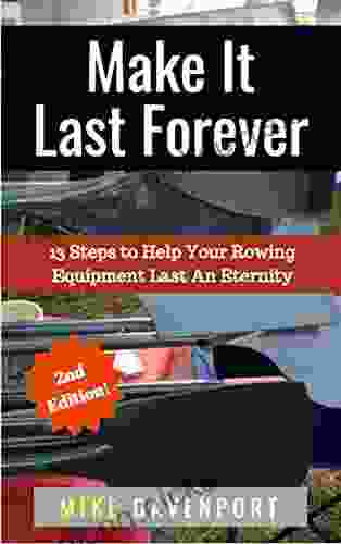 Make It Last Forever: 13 Steps To Help Your Rowing Equipment Last An Eternity (Rowing Workbook 3)