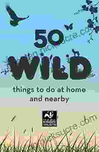 50 Wild Things To Do: At Home And Nearby