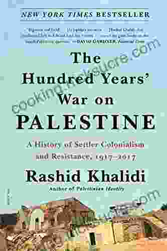 The Hundred Years War On Palestine: A History Of Settler Colonialism And Resistance 1917 2024