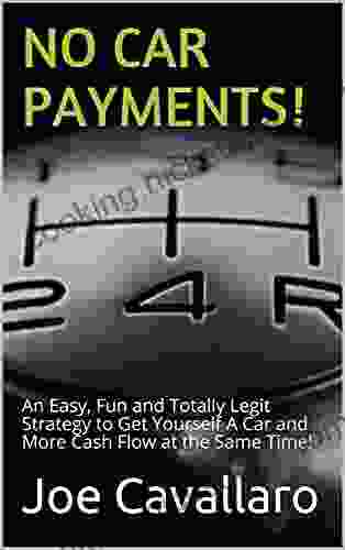No Car Payments : An Easy Fun And Totally Legit Strategy To Get Yourself A Car And More Cash Flow At The Same Time
