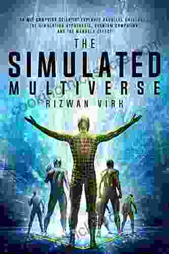 The Simulated Multiverse: An MIT Computer Scientist Explores Parallel Universes The Simulation Hypothesis Quantum Computing And The Mandela Effect