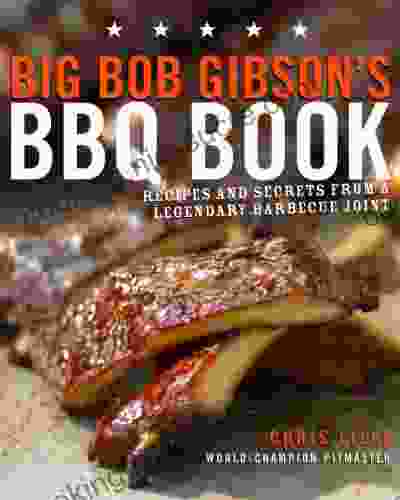 Big Bob Gibson S BBQ Book: Recipes And Secrets From A Legendary Barbecue Joint: A Cookbook