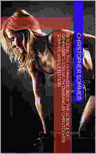 Building The Gymnastic Body: The Science Of Gymnastics Strength Training By Christopher Sommer Edition