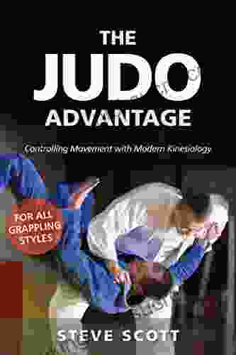 The Judo Advantage: Controlling Movement With Modern Kinesiology For All Grappling Styles (Martial Science)