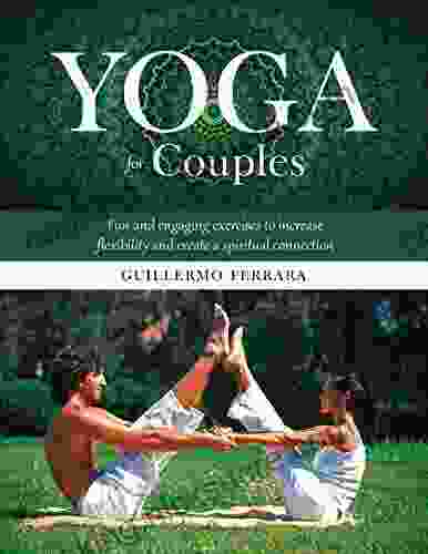 Yoga For Couples: Fun And Engaging Exercises To Increase Flexibility And Create A Spiritual Connection