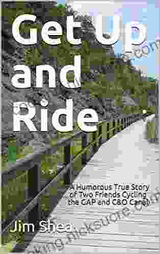 Get Up And Ride: A Humorous True Story Of Two Friends Cycling The Great Allegheny Passage And C O Canal