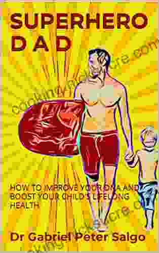 SUPERHERO DAD: HOW TO IMPROVE YOUR DNA AND BOOST YOUR CHILD S LIFELONG HEALTH
