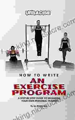 How To Write An Exercise Program: A Step By Step Guide To Becoming Your Own Personal Trainer