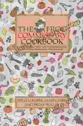 The Frog Commissary Cookbook: Hundreds Of Unique Recipes And Home Entertaining Ideas From America S Most Innovative Restaurant Group