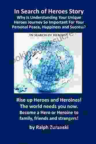 In Search Of Heroes Story: Why Is Understanding Your Unique Heroes Journey So Important For Your Personal Peace Happiness And Success? (In Search Of Heroes Stories 1)