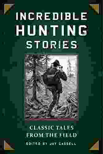 Incredible Hunting Stories: Classic Tales From The Field