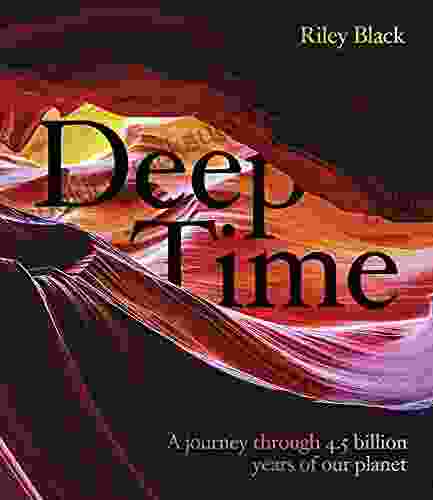 Deep Time: A Journey Through 4 5 Billion Years Of Our Planet