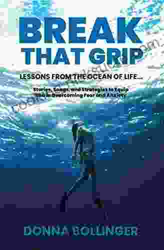 BREAK THAT GRIP: LESSONS FROM THE OCEAN OF LIFE Stories Songs And Strategies To Equip You In Overcoming Fear And Anxiety