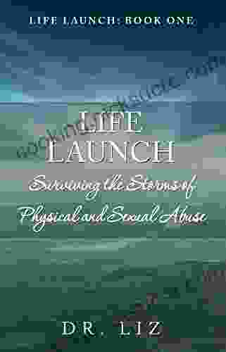 LIFE LAUNCH Surviving The Storms Of Physical And Sexual Abuse: One