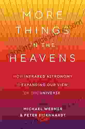 More Things In The Heavens: How Infrared Astronomy Is Expanding Our View Of The Universe