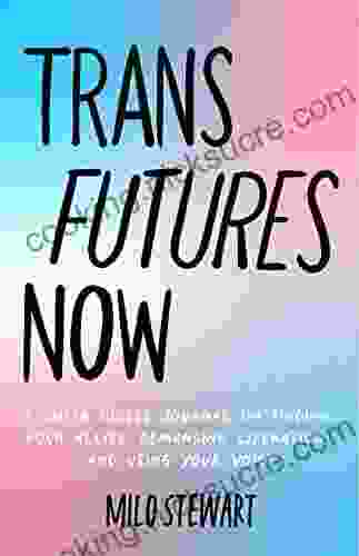Trans Futures Now: A Queer Guided Journal On Finding Your Allies Demanding Liberation And Using Your Voice (Finding Yourself Fighting Transphobia And The Gender Binary LGBT Issues) (Ages 14 18)