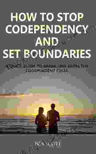 How To Stop Codependency And Set Boundaries: A Quick Guide To Break Free From The Co Dependent Cycle