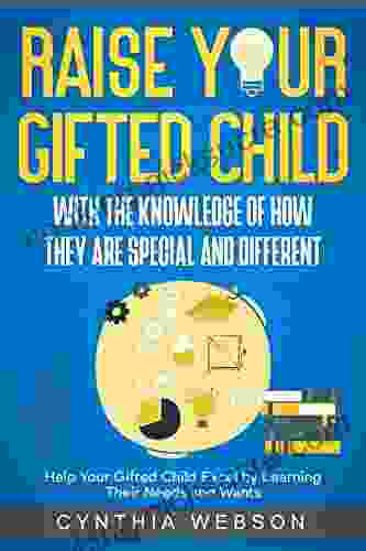 Raise Your Gifted Child With The Knowledge Of How They Are Special And Different: Help Your Gifted Child Excel By Learning Their Needs And Wants