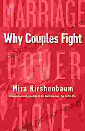Why Couples Fight: A Step By Step Guide To Ending The Frustration Conflict And Resentment In Your Relationship