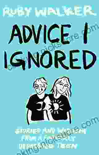 Advice I Ignored: Stories And Wisdom From A Formerly Depressed Teenager