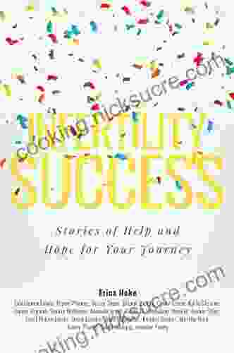 Infertility Success: Stories Of Help And Hope For Your Journey