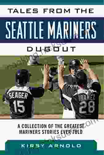 Tales From The Seattle Mariners Dugout: A Collection Of The Greatest Mariners Stories Ever Told (Tales From The Team)