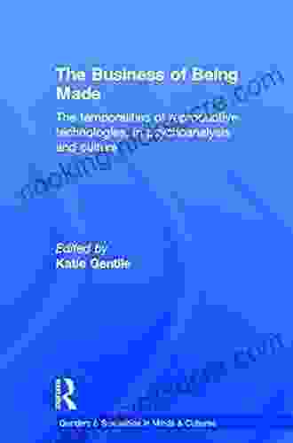 The Business Of Being Made: The Temporalities Of Reproductive Technologies In Psychoanalysis And Culture (Genders Sexualities In Minds Cultures)