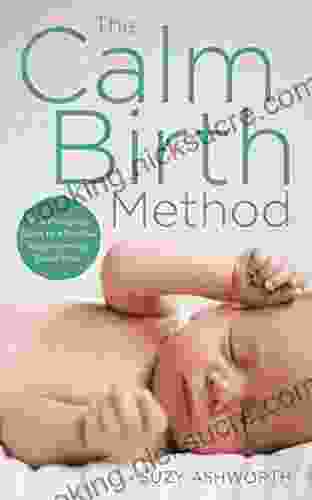 The Calm Birth Method: The Practical Guide For Modern Mamas To Create A Calm Positive Hypnobirth