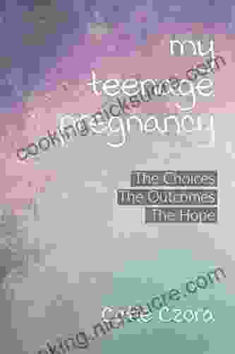 My Teenage Pregnancy: The Choices The Outcomes The Hope