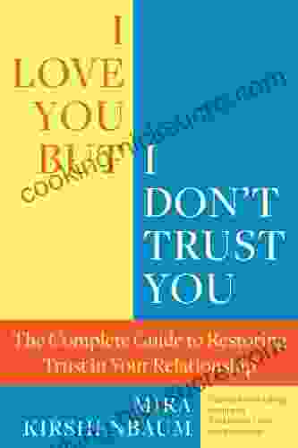I Love You But I Don T Trust You: The Complete Guide To Restoring Trust In Your Relationship