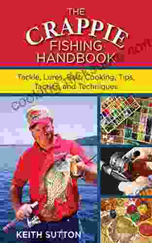 The Crappie Fishing Handbook: Tackles Lures Bait Cooking Tips Tactics And Techniques