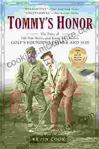 Tommy S Honor: The Story Of Old Tom Morris And Young Tom Morris Golf S Founding Father And Son