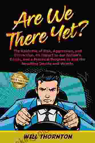 Are We There Yet?: The Epidemic Of Risk Aggression And Distraction It S Impact To Our Nation S Roads And A Practical Program To End The Resulting Deaths And Wrecks