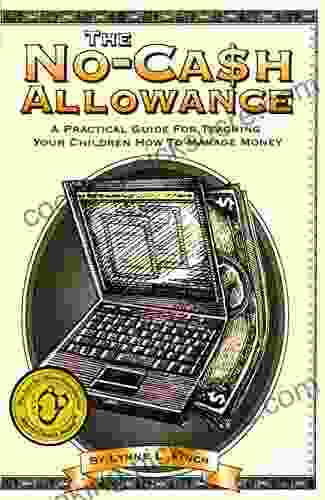The No Cash Allowance: A Practical Guide For Teaching Your Children How To Manage Money