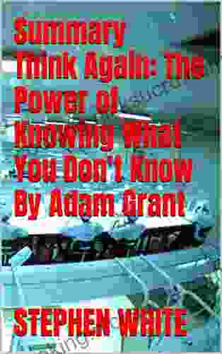 Summary Think Again: The Power Of Knowing What You Don T Know By Adam Grant