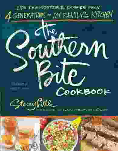 The Southern Bite Cookbook: 150 Irresistible Dishes From 4 Generations Of My Family S Kitchen