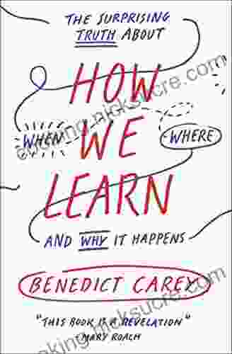 How We Learn: The Surprising Truth About When Where And Why It Happens