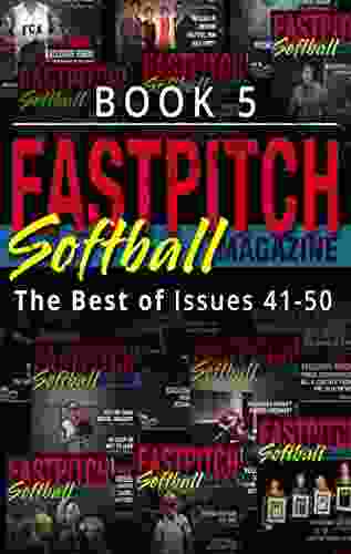 The Best Of The Fastpitch Softball Magazine Issues 41 50: 5