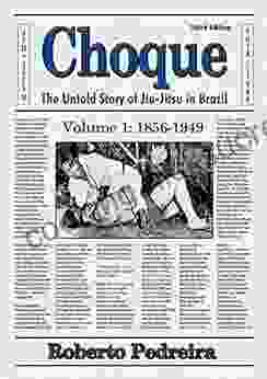 Choque: The Untold Story Of Jiu Jitsu In Brazil 1856 1949 (Choque: The Untold Story Of Jiu Jitsu In Brazil 1856 1999 1)