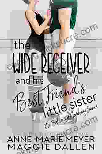 The Wide Receiver And His Best Friend S Little Sister: A Sweet YA Romance (The Ballerina Academy 3)