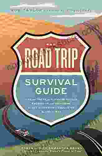 The Road Trip Survival Guide: Tips And Tricks For Planning Routes Packing Up And Preparing For Any Unexpected Encounter Along The Way