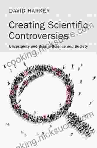 Creating Scientific Controversies: Uncertainty And Bias In Science And Society