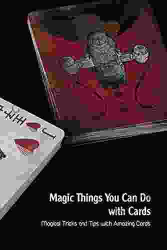 Magic Things You Can Do With Cards: Magical Tricks And Tips With Amazing Cards