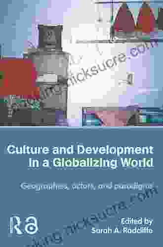 Culture And Development In A Globalizing World: Geographies Actors And Paradigms