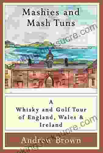 Mashies And Mash Tuns: A Whisky And Golf Tour Of England Wales And Ireland