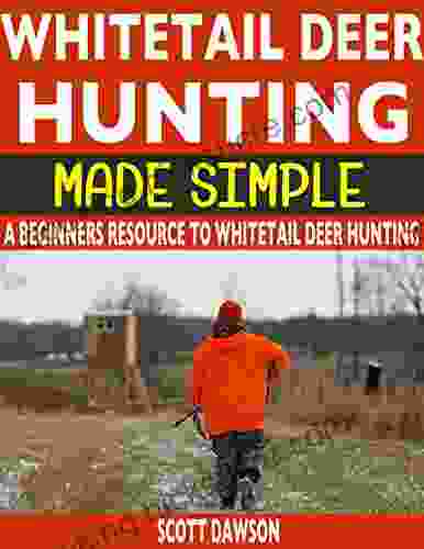 Whitetail Deer Hunting Made Simple: A Beginners Resource To Whitetail Deer Hunting