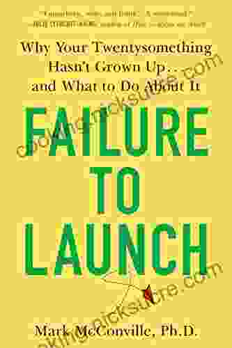 Failure To Launch: Why Your Twentysomething Hasn T Grown Up And What To Do About It